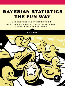 Bayesian Statistics the Fun Way (Understanding Statistics and Probability with Star Wars, LEGO, and Rubber Ducks) by Will Kurt, 9781593279561