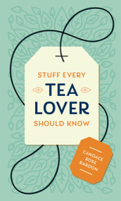 Stuff Every Tea Lover Should Know by Candace Rose Rardon, 9781683691785