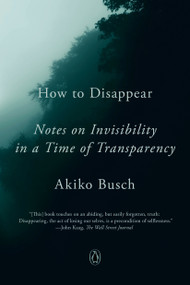 How to Disappear (Notes on Invisibility in a Time of Transparency) - 9781101980422 by Akiko Busch, 9781101980422