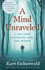 A Mind Unraveled (A True Story of Disease, Love, and Triumph) by Kurt Eichenwald, 9780399593642