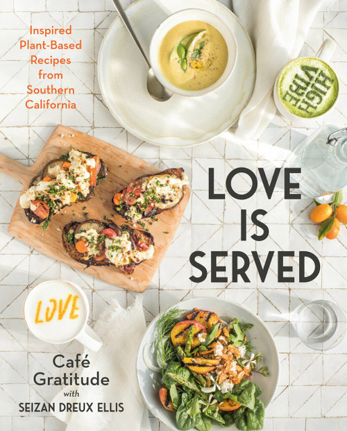 Love is Served (Inspired Plant-Based Recipes from Southern California) by Seizan Dreux Ellis, Café Gratitude, 9780525540052
