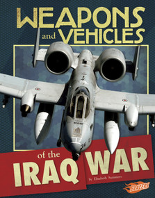 Weapons and Vehicles of the Iraq War by Elizabeth Summers, 9781491440810