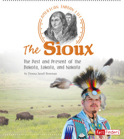 The Sioux (The Past and Present of the Dakota, Lakota, and Nakota) - 9781491450024 by Donna Janell Bowman, 9781491450024