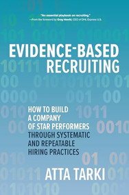 Evidence-Based Recruiting: How to Build a Company of Star Performers Through Systematic and Repeatable Hiring Practices by Atta Tarki, 9781260461411