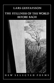 The Stillness of the World Before Bach: Poetry by Lars Gustafsson, 9780811210584