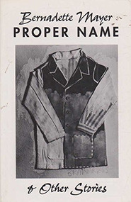 Proper Name & Other Stories by Bernadette Mayer, 9780811213257