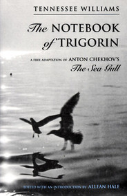 The Notebook of Trigorin: A Free Adaptation of Chechkov's The Sea Gull by Tennessee Williams, Allean Hale, 9780811213714