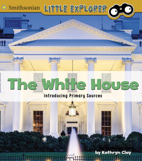The White House (Introducing Primary Sources) by Kathryn Clay, 9781515763567