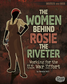 The Women Behind Rosie the Riveter (Working for the U.S. War Effort) by Pamela Dell, 9781515779353