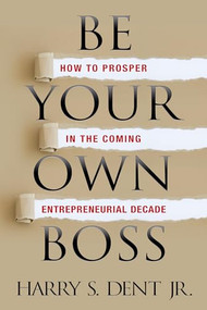 Be Your Own Boss (How to Prosper in the Coming Entrepreneurial Decade) by Harry S. Dent Jr., 9781722502003
