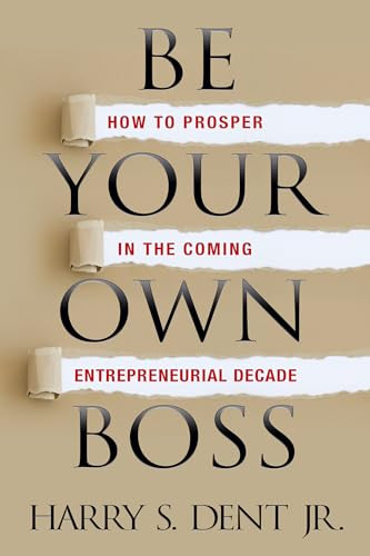 Be Your Own Boss (How to Prosper in the Coming Entrepreneurial Decade) by Harry S. Dent Jr., 9781722502003