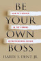 Be Your Own Boss (How to Prosper in the Coming Entrepreneurial Decade) by Harry S. Dent Jr., 9781722502003