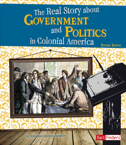 The Real Story About Government and Politics in Colonial America by Kristine Carlson Asselin, 9781515797470