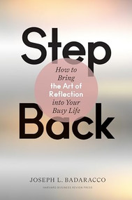 Step Back (Bringing the Art of Reflection into Your Busy Life) by Joseph L. Badaracco, 9781633698741