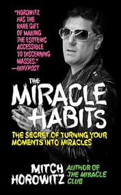 The Miracle Habits (The Secret of Turning Your Moments into Miracles) by Mitch Horowitz, 9781722502300