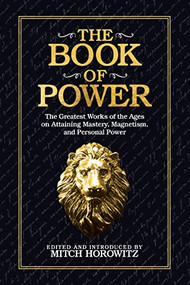 The Book of Power (The Greatest Works of the Ages on Attaining Mastery, Magnetism, and Personal Power) by Mitch Horowitz, 9781722502317
