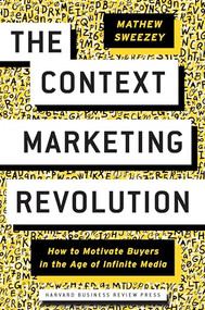 The Context Marketing Revolution (How to Motivate Buyers in the Age of Infinite Media) by Mathew Sweezey, 9781633694026
