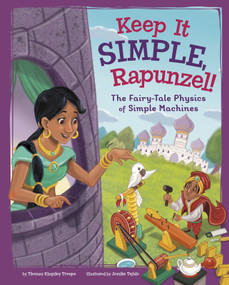 Keep It Simple, Rapunzel! (The Fairy-Tale Physics of Simple Machines) by Jomike Tejido, Thomas Kingsley Troupe, 9781515828952