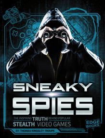 Sneaky Spies (The Inspiring Truth Behind Popular Stealth Video Games) by Thomas Kingsley Troupe, 9781543525724