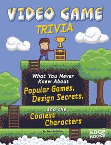 Video Game Trivia (What You Never Knew About Popular Games, Design Secrets, and the Coolest Characters) by Sean McCollum, 9781543525274