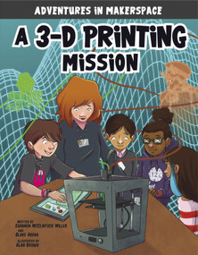 A 3-D Printing Mission by Shannon McClintock Miller, Mark Mallman, Blake Hoena, Alan Brown, 9781496577450