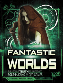Fantastic Worlds (The Inspiring Truth Behind Popular Role-Playing Video Games) by Thomas Kingsley Troupe, 9781543525694