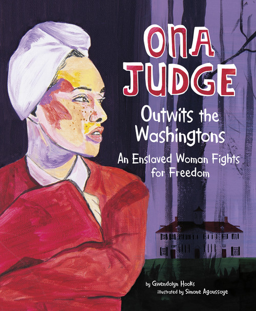 Ona Judge Outwits the Washingtons (An Enslaved Woman Fights for Freedom) by Gwendolyn Hooks, Simone Agoussoye, 9781543512809