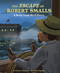 The Escape of Robert Smalls (A Daring Voyage Out of Slavery) by Jehan Jones-Radgowski, Poppy Kang, 9781543512816