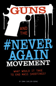 Guns and the #NeverAgain Movement (What Would It Take to End Mass Shootings?) by Emma Bernay, Emma Carlson Berne, 9780756561727