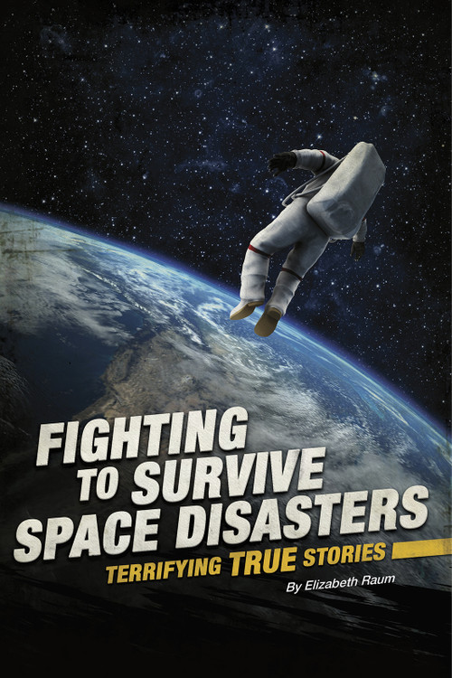 Fighting to Survive Space Disasters (Terrifying True Stories) by Elizabeth Raum, 9780756561864