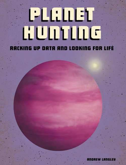 Planet Hunting (Racking Up Data and Looking for Life) by Andrew Langley, 9781543572704