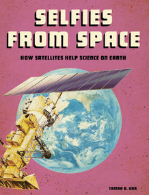 Selfies from Space (How Satellites Help Science on Earth) by Tamra B. Orr, 9781543572728