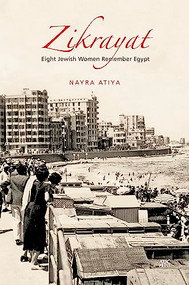 Zikrayat (Eight Jewish Women Remember Egypt) by Nayra Atiya, Andrea B. Rugh, 9789774169557