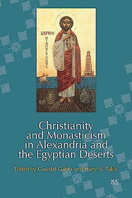 Christianity and Monasticism in Alexandria and the Egyptian Deserts by Gawdat Gabra, Hany N. Takla, 9789774169618
