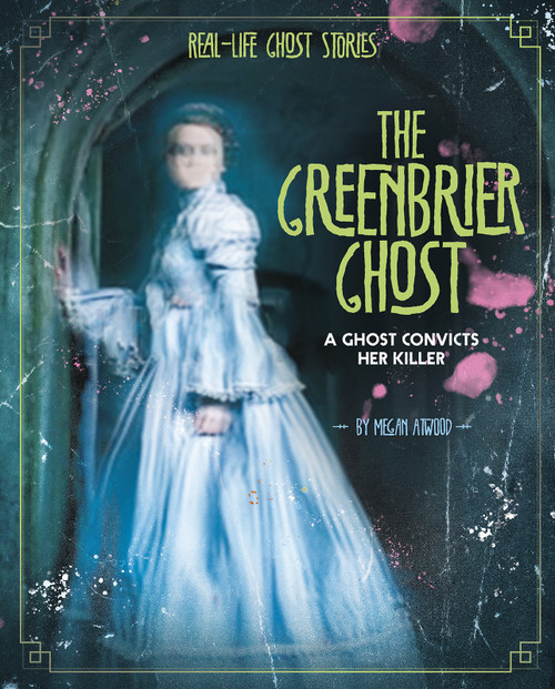 The Greenbrier Ghost (A Ghost Convicts Her Killer) by Megan Atwood, 9781543573398