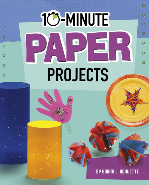 10-Minute Paper Projects by Sarah L. Schuette, 9781543590968