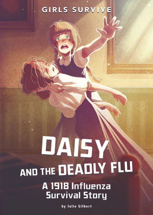 Daisy and the Deadly Flu (A 1918 Influenza Survival Story) by Julie Gilbert, Alessia Trunfio, Matt Forsyth, 9781496587121