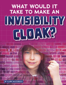 What Would It Take to Make an Invisibility Cloak? by Clara MacCarald, 9781543591118