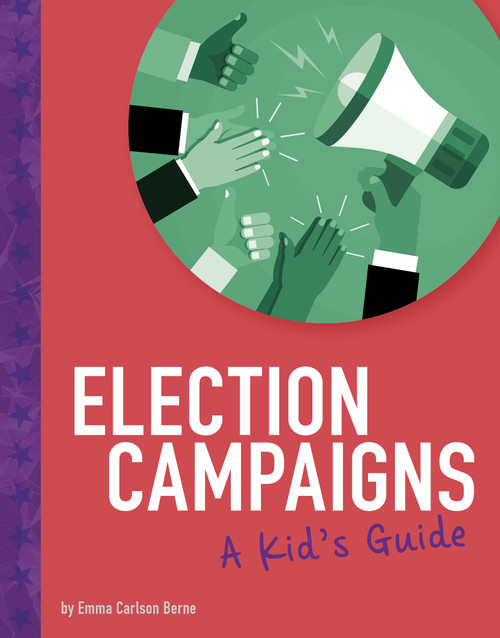 Election Campaigns (A Kid's Guide) by Emma Bernay, Emma Carlson Berne, 9781543592085