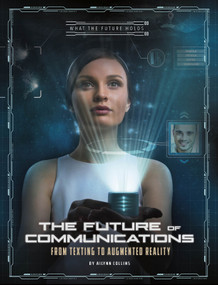 The Future of Communications (From Texting to Augmented Reality) - 9781496666239 by Ailynn Collins, 9781496666239