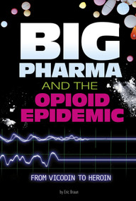 Big Pharma and the Opioid Epidemic (From Vicodin to Heroin) - 9780756565602 by Eric Braun, 9780756565602