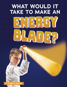 What Would It Take to Make an Energy Blade? - 9781496665973 by Roberta Baxter, 9781496665973