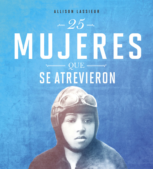 25 mujeres que se atrevieron (Spanish Edition) by Allison Lassieur, Aparicio Publishing LLC, 9780756565404