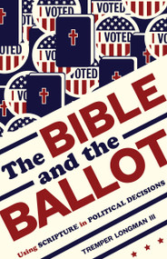 The Bible and the Ballot (Using Scripture in Political Decisions) by Tremper Longman, 9780802877345