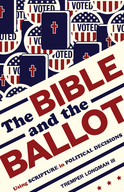 The Bible and the Ballot (Using Scripture in Political Decisions) by Tremper Longman, 9780802877345