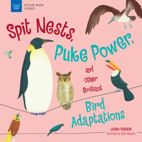 Spit Nests, Puke Power, and Other Brilliant Bird Adaptations by Laura Perdew, Katie Mazeika, 9781619309524