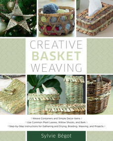 Creative Basket Weaving (Step-by-Step Instructions for Gathering and Drying, Braiding, Weaving, and Projects) by Sylvie Begot, 9780811739177