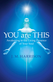 YOU are THIS (Awakening to the Living Presence of Your Soul) by J. M. Harrison, 9781785350986
