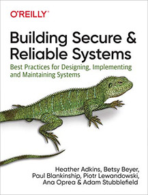 Building Secure and Reliable Systems (Best Practices for Designing, Implementing, and Maintaining Systems) by Heather Adkins, Betsy Beyer, Paul Blankinship, Piotr Lewandowski, Ana Oprea, Adam Stubblefield, 9781492083122