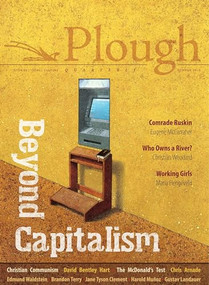 Plough Quarterly No. 21 - Beyond Capitalism by David Bentley Hart, Chris Arnade, Eugene McCarraher, Brandon M. Terry, Eberhard Arnold, 9780874863062